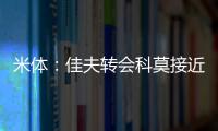 米体：佳夫转会科莫接近破裂
，米兰此前已达成2500万欧的协议