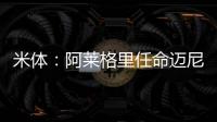 米体�：阿莱格里任命迈尼昂为米兰队长&莱奥为副队长，沟通很积极