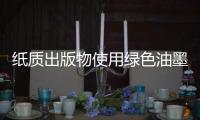 纸质出版物使用绿色油墨，环保更健康