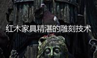 红木家具精湛的雕刻技术 无不彰显家具灵魂