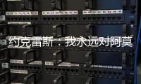 约克雷斯：我永远对阿莫林感激不尽，他突然离开令我意外但能理解