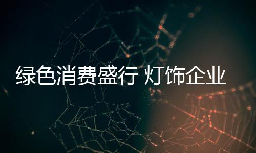 绿色环保灯饰将会大发光彩