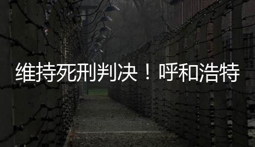 维持受贿罪、死刑此外