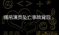 绸吊演员坠亡事故背后，“越惊险越赚钱”的高空搏命江湖