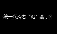 统一润滑者“粘”会
，2022必将好事“粘”年
