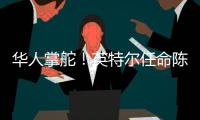 华人掌舵
！英特尔任命陈立武为新任首席执行官