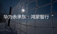 华为余承东：鸿蒙智行“五界”车标均会采用六边形轮廓