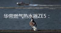 华帝燃气热水器ZE5	：恒温舒适，四季都刚刚好