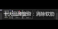 十大品牌窗帘	：消除软肋 做好产品谋发展