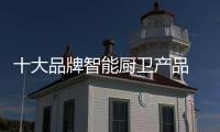 十大品牌智能厨卫产品 消费者爱“她”的理由
