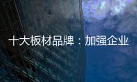 十大板材品牌：加强企业内部管理 提高团队协作性