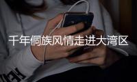 千年侗族风情走进大湾区，珠澳助力广西三江文旅发展