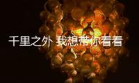 千里之外 我想带你看看黄河