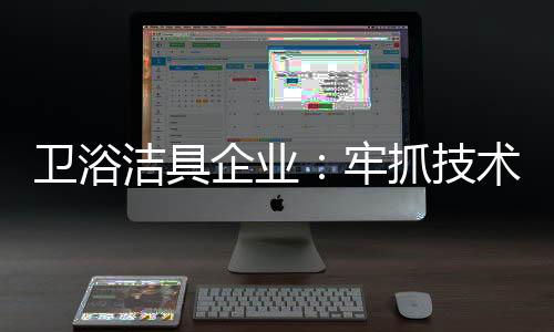 洁具技术加快转型升级