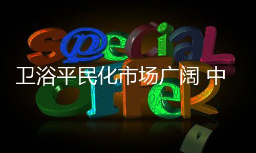 卫浴企业需好好把握
