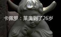 卡佩罗：莱奥到了26岁的成熟年龄 他要加练射门&就像当年伊布一样