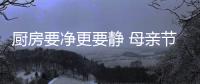 厨房要净更要静 母亲节“献爱”有万和