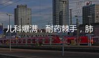 儿科爆满，耐药棘手
，肺炎支原体流行何时休
？