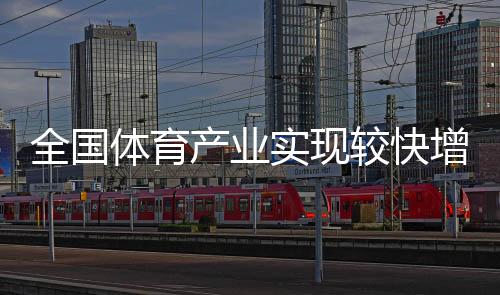 体育产业实现较快增长