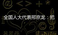 全国人大代表邢京龙：把“工匠精神”融入代表履职