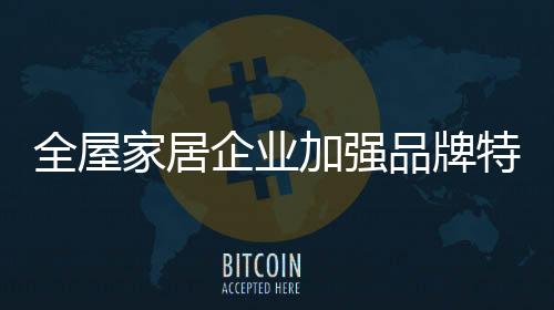 全屋企业家居加强建设目前
