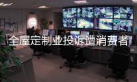 全屋定制业投诉遭消费者投诉现象屡见不鲜