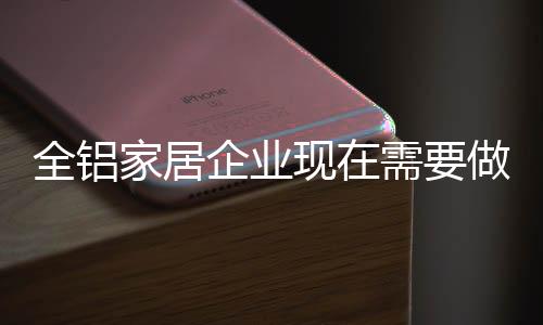 全铝家居企业想在当前赢