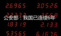 公安部	：我国已连续6年未发生暴恐案事件