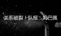 关系破裂！队报	：姆巴佩当时和巴黎续约2+1	，却展示续约3年的球衣