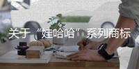 关于“娃哈哈”系列商标转让
，官方最新声明