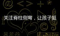 关注脊柱侧弯，让孩子挺直腰杆