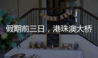 假期前三日，港珠澳大桥迎“北上南下”客流双高峰