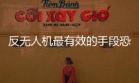反无人机最有效的手段恐怕是枪丨军事
