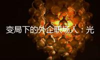 变局下的外企职场人�：光环渐褪，何去何从