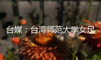 台媒	：台湾师范大学女足教练被曝强迫队员“抽血换学分”	，当事人被解职
，校方发声