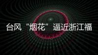 台风“烟花”逼近浙江福建 强度可达超强台风级！