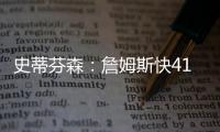 史蒂芬森：詹姆斯快41岁，但他依旧有统治力�！