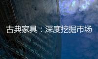 古典家具：深度挖掘市场 找准支点