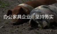 办公家具企业：坚持务实精神 开创企业神话