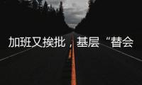 加班又挨批
�，基层“替会”已成一件稀松平常的事情