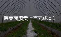 医美面膜卖上百元成本10元	，这届爱美星人花大价钱敷了个寂寞
？
