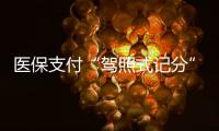 医保支付“驾照式记分”21日起实施
，这些人纳入记分管理→