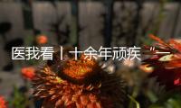 医我看丨十余年顽疾“一朝解”， 87岁患者及其家属向医生赠锦旗致谢