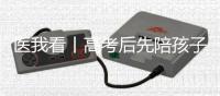 医我看丨高考后先陪孩子缓一缓
，不焦虑才是最好的支持