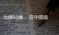 北纬53度
， 在中国最北小镇戍边