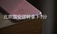 北京国安逆转拿下3分 老队员：劲头没丢