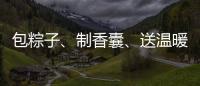 包粽子
、制香囊
、送温暖！香洲区多社区举办端午主题系列活动