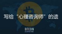 写给“心理咨询师”的遗书：“爸爸，永远爱你”