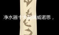 净水器十大品牌威诺思，中国优质饮水生活缔造者