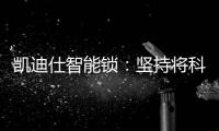 凯迪仕智能锁：坚持将科技创新与产业发展紧密结合	，助力美好生活